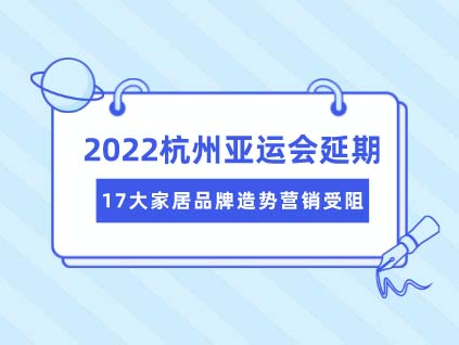 2022杭州亞運會官宣延期 17大家居品牌造勢營銷受阻